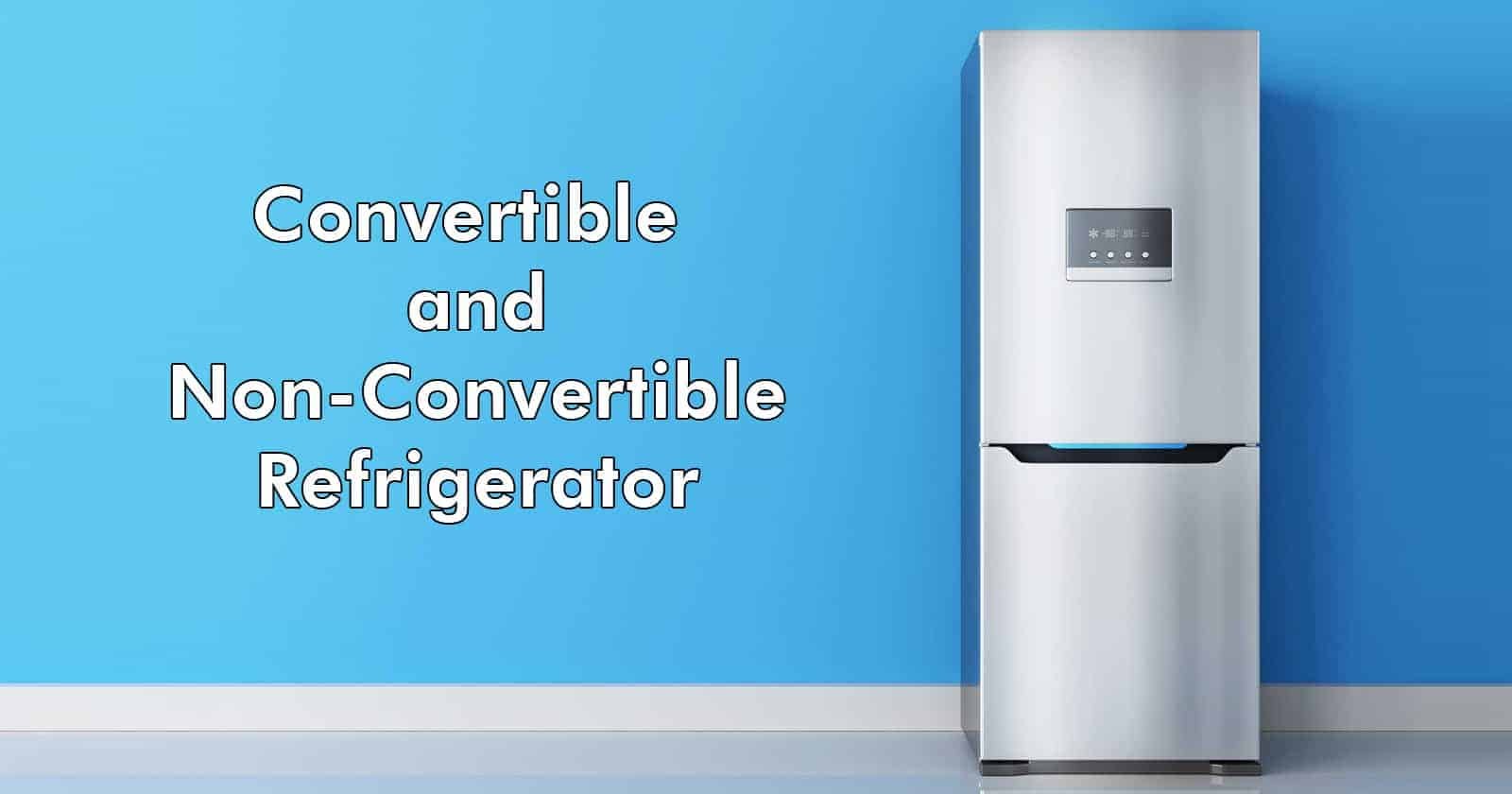 Difference Between Convertible and Non-Convertible Refrigerator